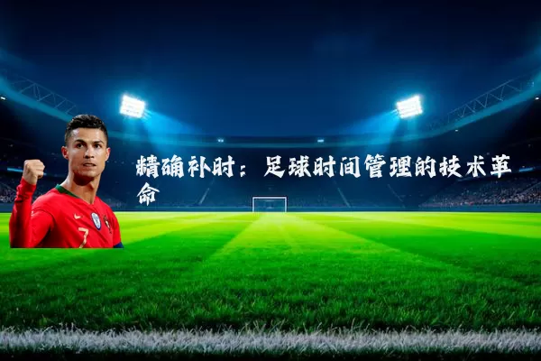 精确补时：足球时间管理的技术革命