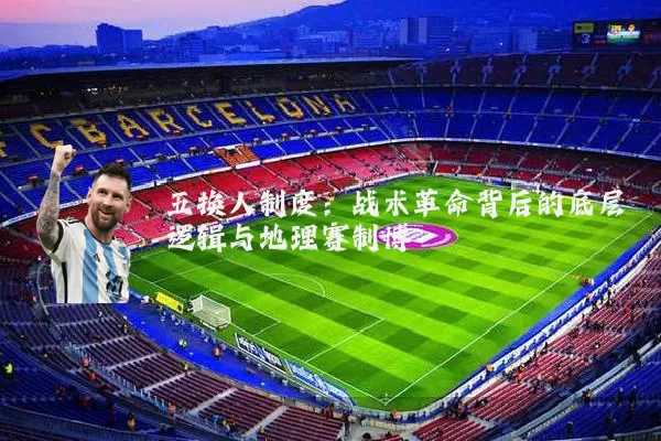 五换人制度：战术革命背后的底层逻辑与地理赛制博弈