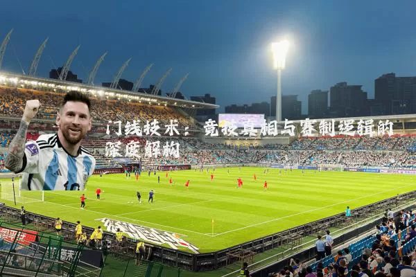 门线技术:竞技真相与赛制逻辑的深度解构