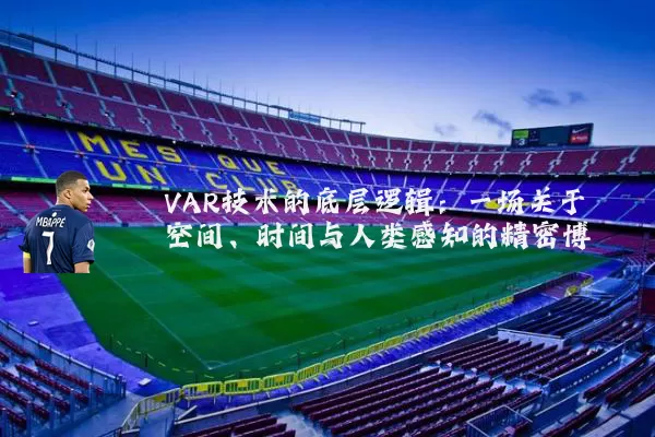 VAR技术的底层逻辑：一场关于空间、时间与人类感知的精密博弈