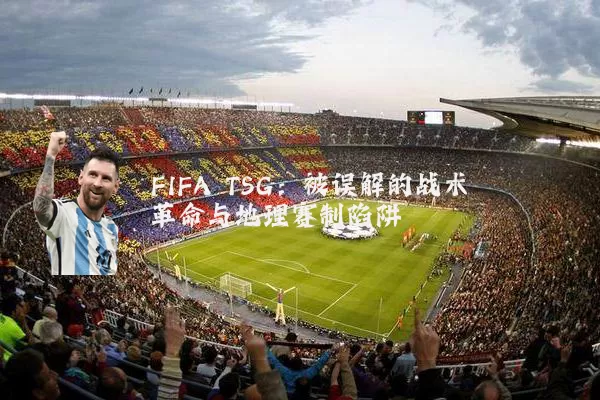 FIFA TSG:被误解的战术革命与地理赛制陷阱