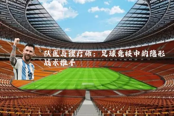 队医与理疗师：足球竞技中的隐形战术推手