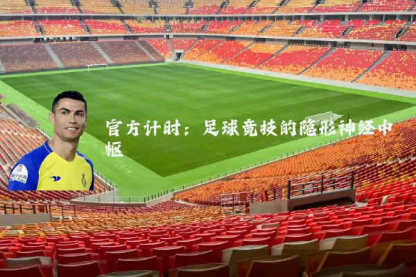 官方计时:足球竞技的隐形神经中枢