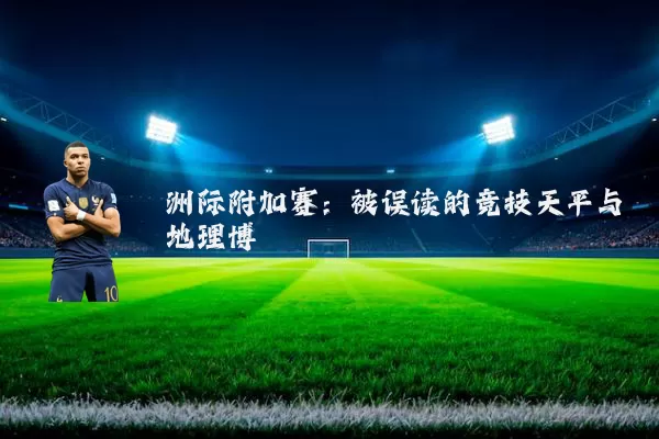 洲际附加赛:被误读的竞技天平与地理博弈
