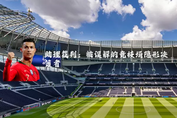 助理裁判：被误解的竞技场隐形决策者