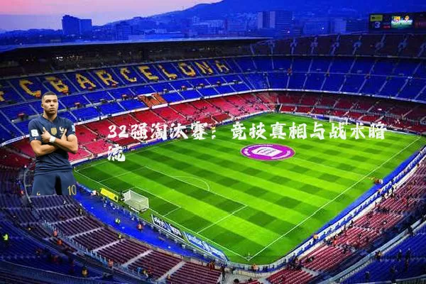 32强淘汰赛：竞技真相与战术暗流